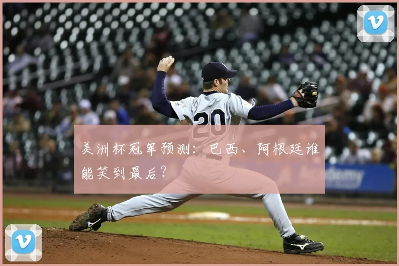 美洲杯冠军预测：巴西、阿根廷谁能笑到最后？