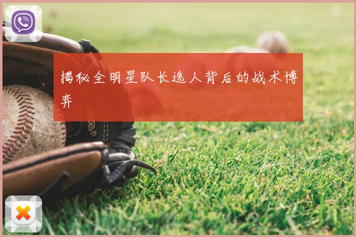 揭秘全明星队长选人背后的战术博弈