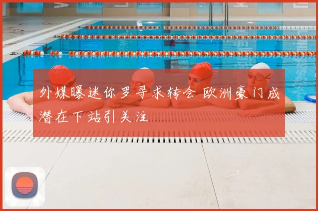 外媒曝迷你罗寻求转会 欧洲豪门成潜在下站引关注